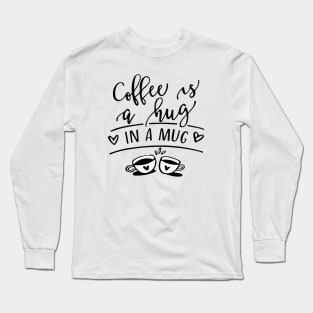 Coffee is a Hug in a Mug Long Sleeve T-Shirt